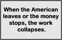 When the American leaves or the money stops, the work collapses.